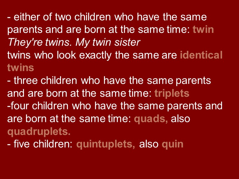- either of two children who have the same parents and are born at